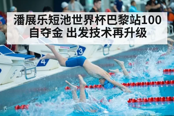 潘展乐短池世界杯巴黎站100自夺金 出发技术再升级