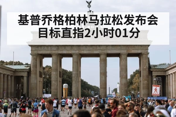 基普乔格柏林马拉松发布会 目标直指2小时01分